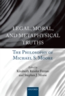 Legal, Moral, and Metaphysical Truths : The Philosophy of Michael S. Moore - eBook