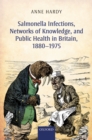Salmonella Infections, Networks of Knowledge, and Public Health in Britain, 1880-1975 - eBook