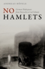 No Hamlets : German Shakespeare from Nietzsche to Carl Schmitt - eBook