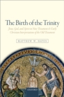 The Birth of the Trinity : Jesus, God, and Spirit in New Testament and Early Christian Interpretations of the Old Testament - eBook