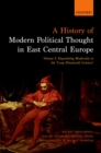 A History of Modern Political Thought in East Central Europe : Volume I: Negotiating Modernity in the 'Long Nineteenth Century' - eBook