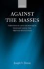 Against the Masses : Varieties of Anti-Democratic Thought Since the French Revolution - eBook