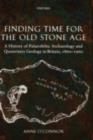 Finding Time for the Old Stone Age : A History of Palaeolithic Archaeology and Quaternary Geology in Britain, 1860-1960 - eBook
