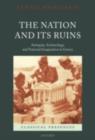 The Nation and its Ruins : Antiquity, Archaeology, and National Imagination in Greece - eBook