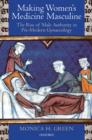 Making Women's Medicine Masculine : The Rise of Male Authority in Pre-Modern Gynaecology - eBook