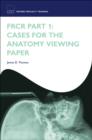 FRCR Part 1: Cases for the anatomy viewing paper - eBook