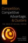 Competition, Competitive Advantage, and Clusters : The Ideas of Michael Porter - eBook