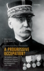 A Progressive Occupation? : The Gallieni-Lyautey Method and Colonial Pacification in Tonkin and Madagascar, 1885-1900 - eBook