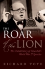 The Roar of the Lion : The Untold Story of Churchill's World War II Speeches - eBook
