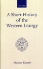 A Short History of the Western Liturgy : An Account and some Reflections - Book
