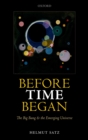 Before Time Began : The Big Bang and the Emerging Universe - eBook
