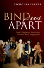 Bind Us Apart : How Enlightened Americans Invented Racial Segregation - eBook