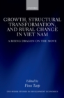 Growth, Structural Transformation, and Rural Change in Viet Nam : A Rising Dragon on the Move - eBook