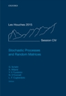 Stochastic Processes and Random Matrices : Lecture Notes of the Les Houches Summer School: Volume 104, July 2015 - eBook