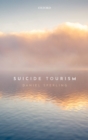 Suicide Tourism : Understanding the Legal, Philosophical, and Socio-Political Dimensions - eBook