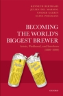Becoming the World's Biggest Brewer : Artois, Piedboeuf, and Interbrew (1880-2000) - eBook