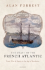The Death of the French Atlantic : Trade, War, and Slavery in the Age of Revolution - eBook