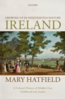 Growing Up in Nineteenth-Century Ireland : A Cultural History of Middle-Class Childhood and Gender - eBook