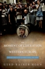 The Moment of Liberation in Western Europe : Power Struggles and Rebellions, 1943-1948 - eBook
