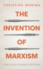 The Invention of Marxism : How an Idea Changed Everything - eBook