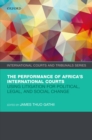 The Performance of Africa's International Courts : Using Litigation for Political, Legal, and Social Change - eBook