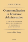 Overcentralization in Economic Administration : A Critical Analysis Based on Experience in Hungarian Light Industry - eBook