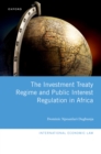The Investment Treaty Regime and Public Interest Regulation in Africa - eBook