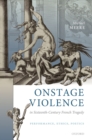 Onstage Violence in Sixteenth-Century French Tragedy : Performance, Ethics, Poetics - eBook