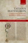 Tatian's Diatessaron : Composition, Redaction, Recension, and Reception - eBook