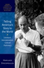 Telling America's Story to the World : Literature, Internationalism, Cultural Diplomacy - Book