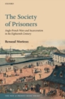 The Society of Prisoners : Anglo-French Wars and Incarceration in the Eighteenth Century - Book