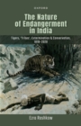 The Nature of Endangerment in India : Tigers, 'Tribes', Extermination & Conservation, 1818-2020 - Book