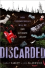 Discarded : How Technofossils Will be Our Ultimate Legacy - Book