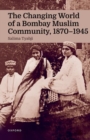 The Changing World of a Bombay Muslim Community, 1870 - 1945 - Book