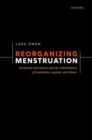 Reorganizing Menstruation : Menstrual Innovations and the Redistribution of Boundaries, Capitals, and Labour - Book