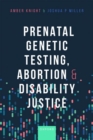 Prenatal Genetic Testing, Abortion, and Disability Justice - Book
