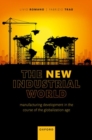The New Industrial World : Manufacturing Development in the Course of the Globalization Age - Book