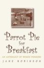Parrot Pie for Breakfast : An Anthology of Women Pioneers - Book
