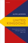 United Kingdoms : Multinational Union States in Europe and Beyond, 1800-1925 - Book