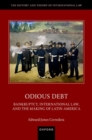 Odious Debt : Bankruptcy, International Law, and the Making of Latin America - Book