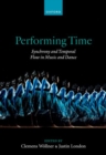 Performing Time : Synchrony and Temporal Flow in Music and Dance - Book