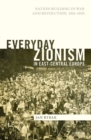 Everyday Zionism in East-Central Europe : Nation-Building in War and Revolution, 1914-1920 - Book