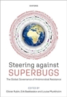 Steering Against Superbugs : The Global Governance of Antimicrobial Resistance - Book