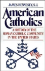 American Catholics : A History of the Roman Catholic Community in the United States - Book
