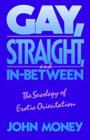 Gay, Straight, and In-Between : The Sexology of Erotic Orientation - Book