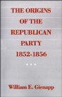 The Origins of the Republican Party 1852-1856 - Book