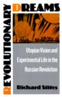 Revolutionary Dreams : Utopian Vision and Experimental Life in the Russian Revolution - Book