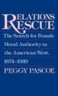 Relations of Rescue : The Search for Female Moral Authority in the American West, 1874-1939 - Book