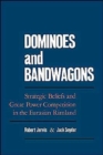 Dominoes and Bandwagons : Strategic Beliefs and Great Power Competion in the Eurasian Rimland - Book