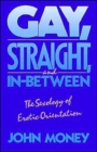 Gay, Straight, and In-Between : The Sexology of Erotic Orientation - Book